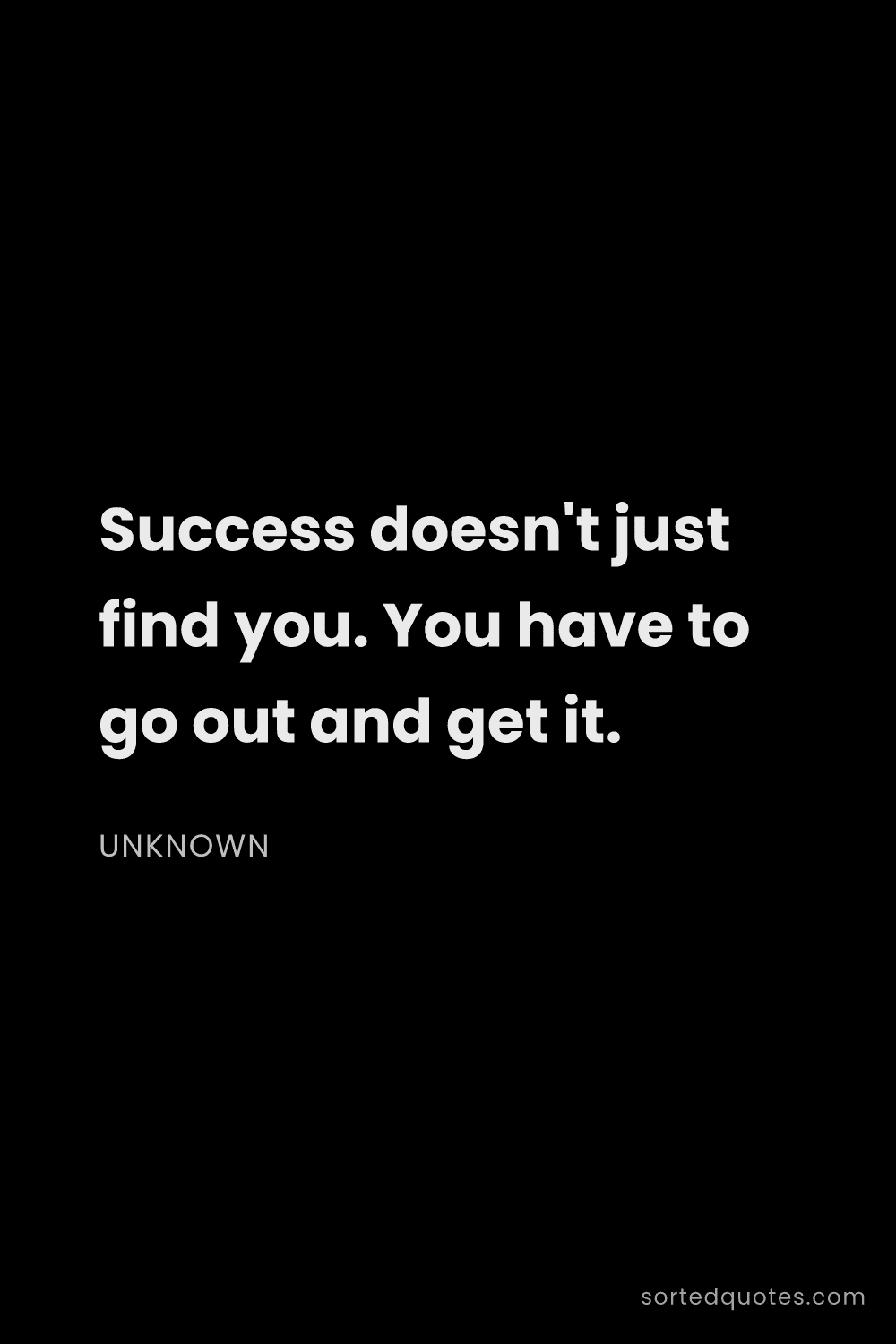 Quote by Unknown: "Success doesn't just find you. You have to go out ..."