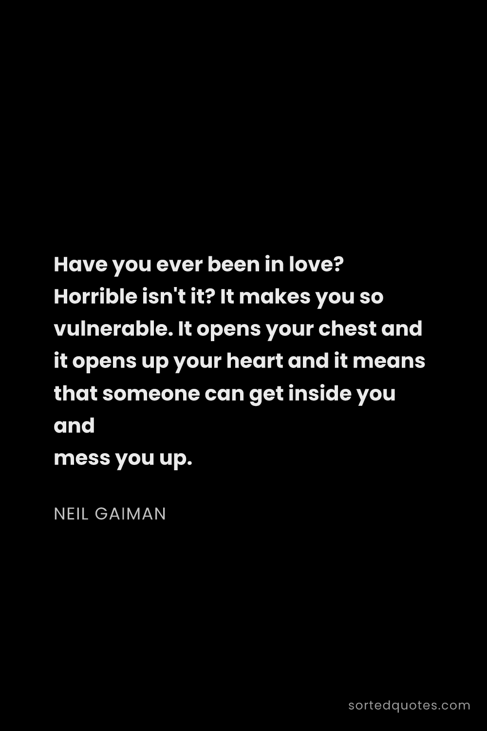 Quote by Neil Gaiman: "Have you ever been in love? Horrible isn't it? It ..."