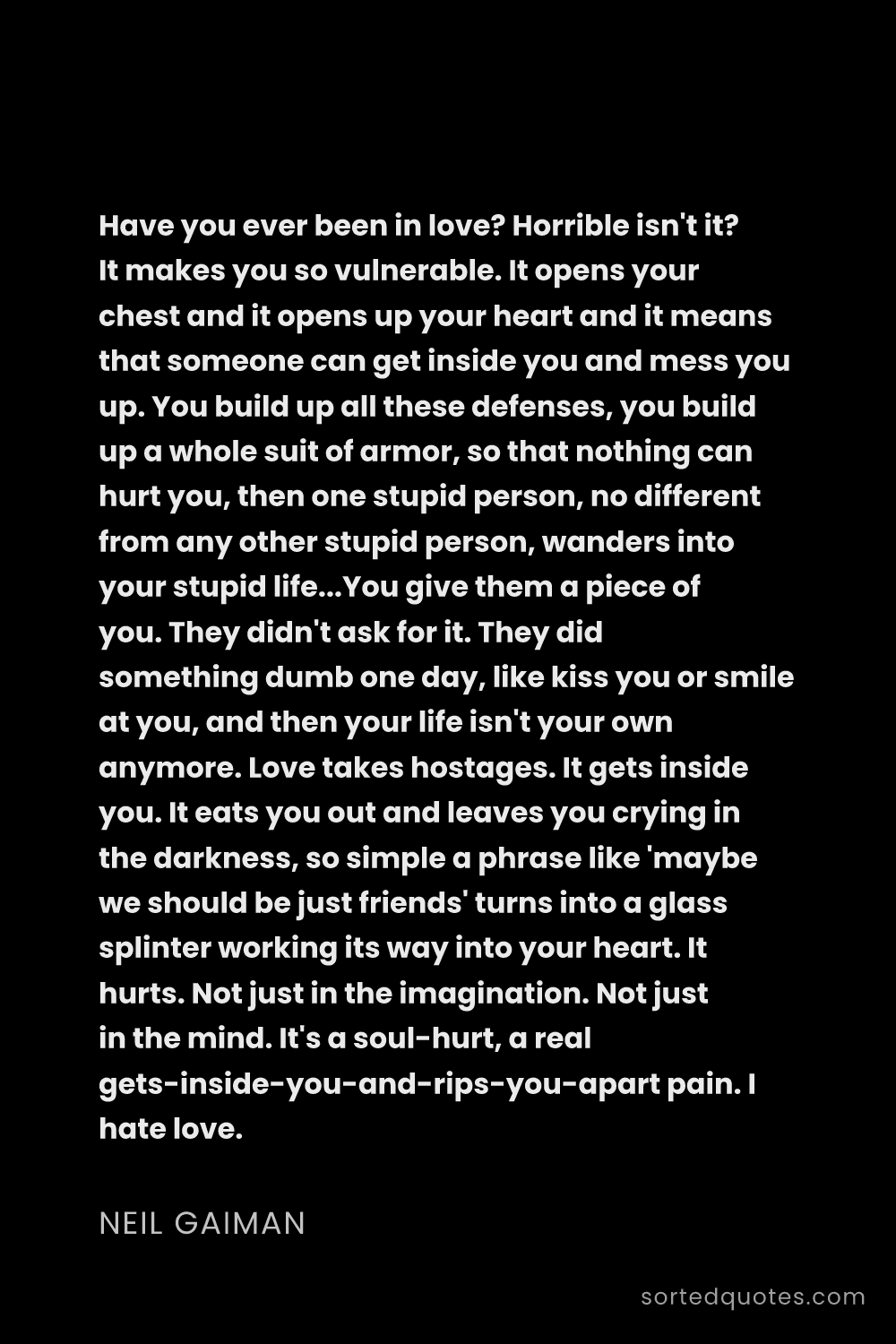 Quote by Neil Gaiman: "Have you ever been in love? Horrible isn't it? It ..."