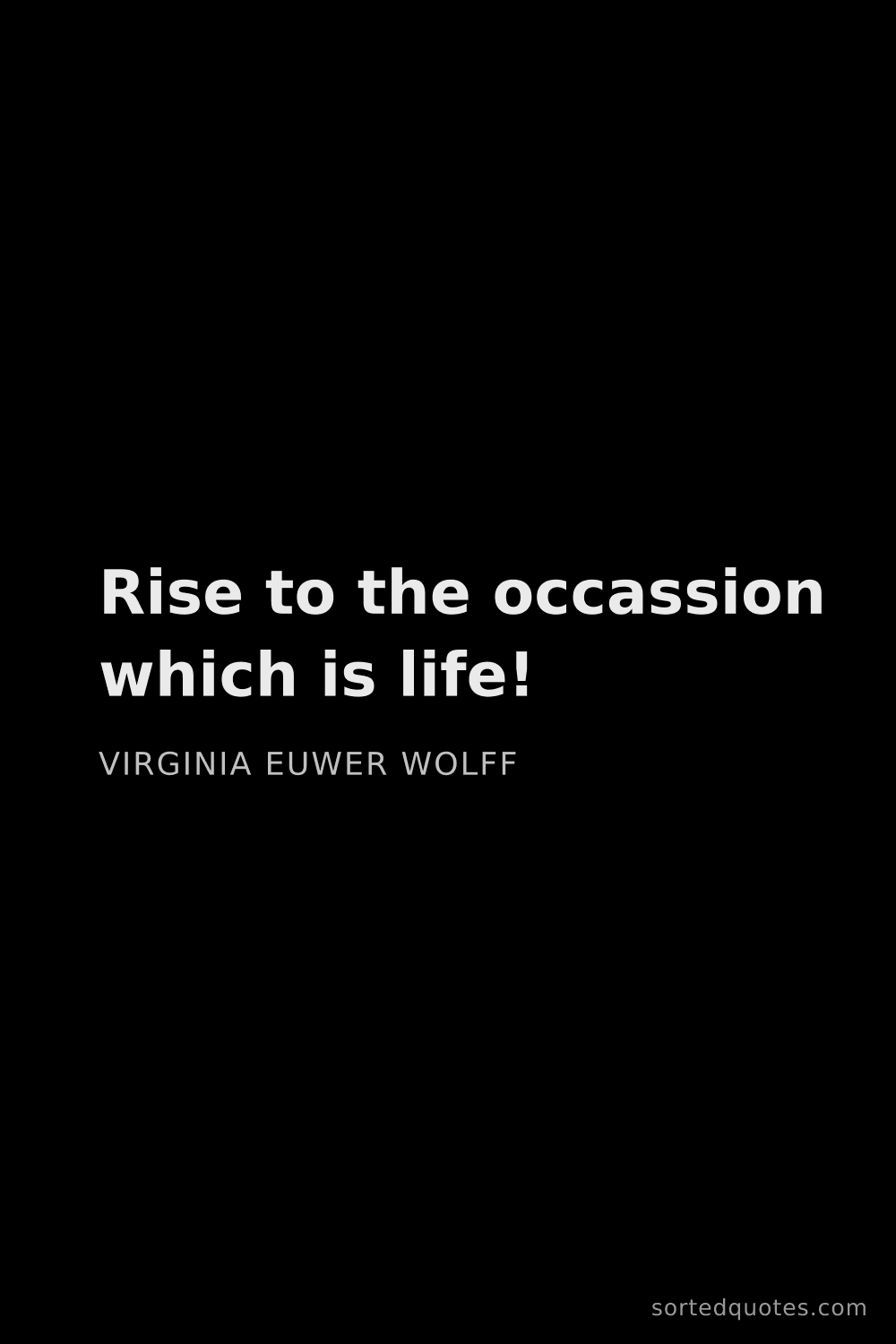 Quote by Virginia Euwer Wolff: "Rise to the occassion which is life!..."