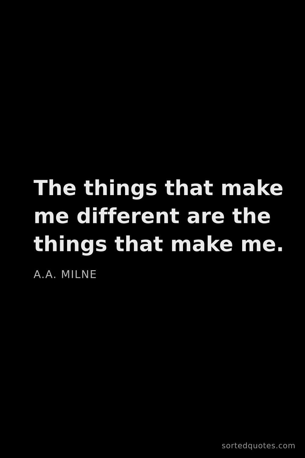 Quote by A.A. Milne: "The things that make me different are the things t..."
