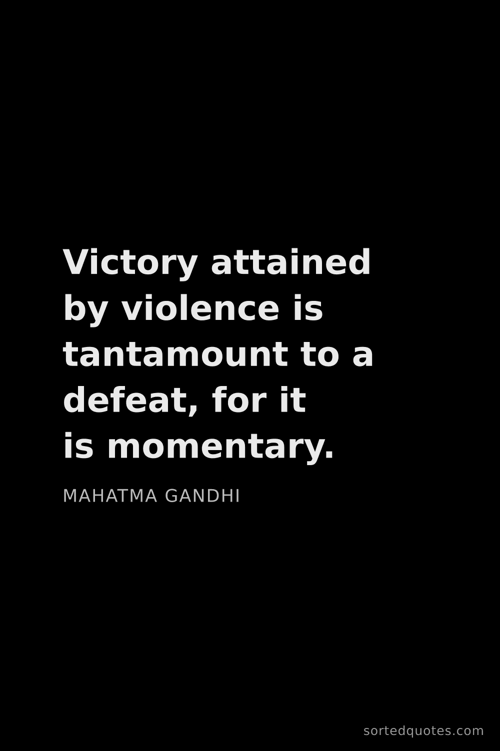 Quote by Mahatma Gandhi: "Victory attained by violence is tantamount to a de..."