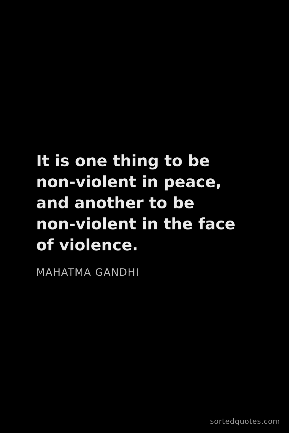 Quote by Mahatma Gandhi: "It is one thing to be non-violent in peace, and an..."