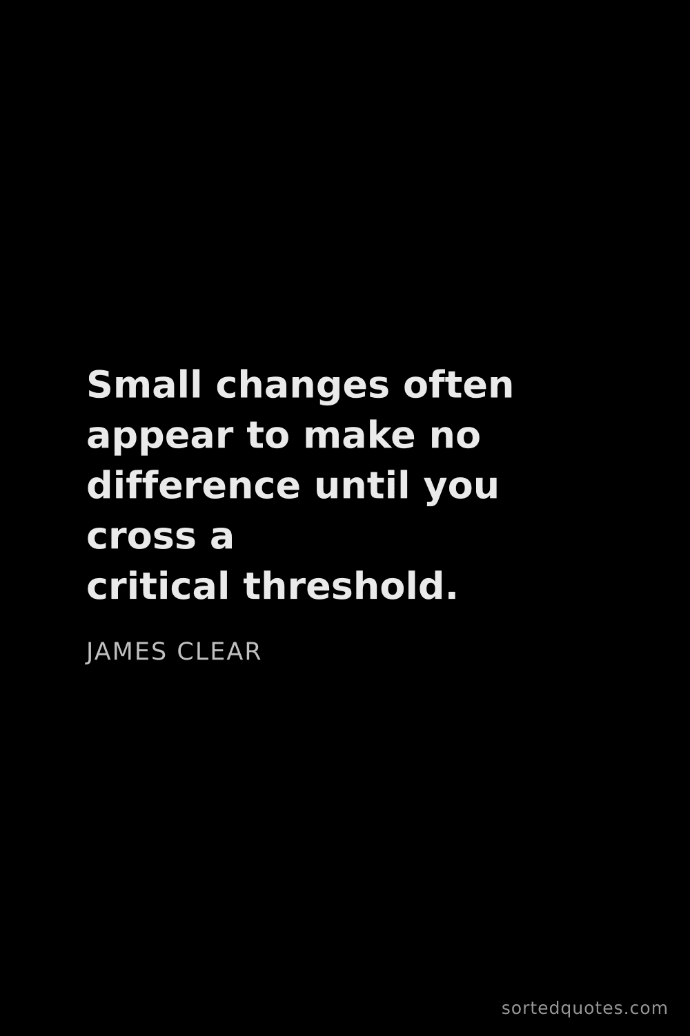 Quote by James Clear: "Small changes often appear to make no difference u..."