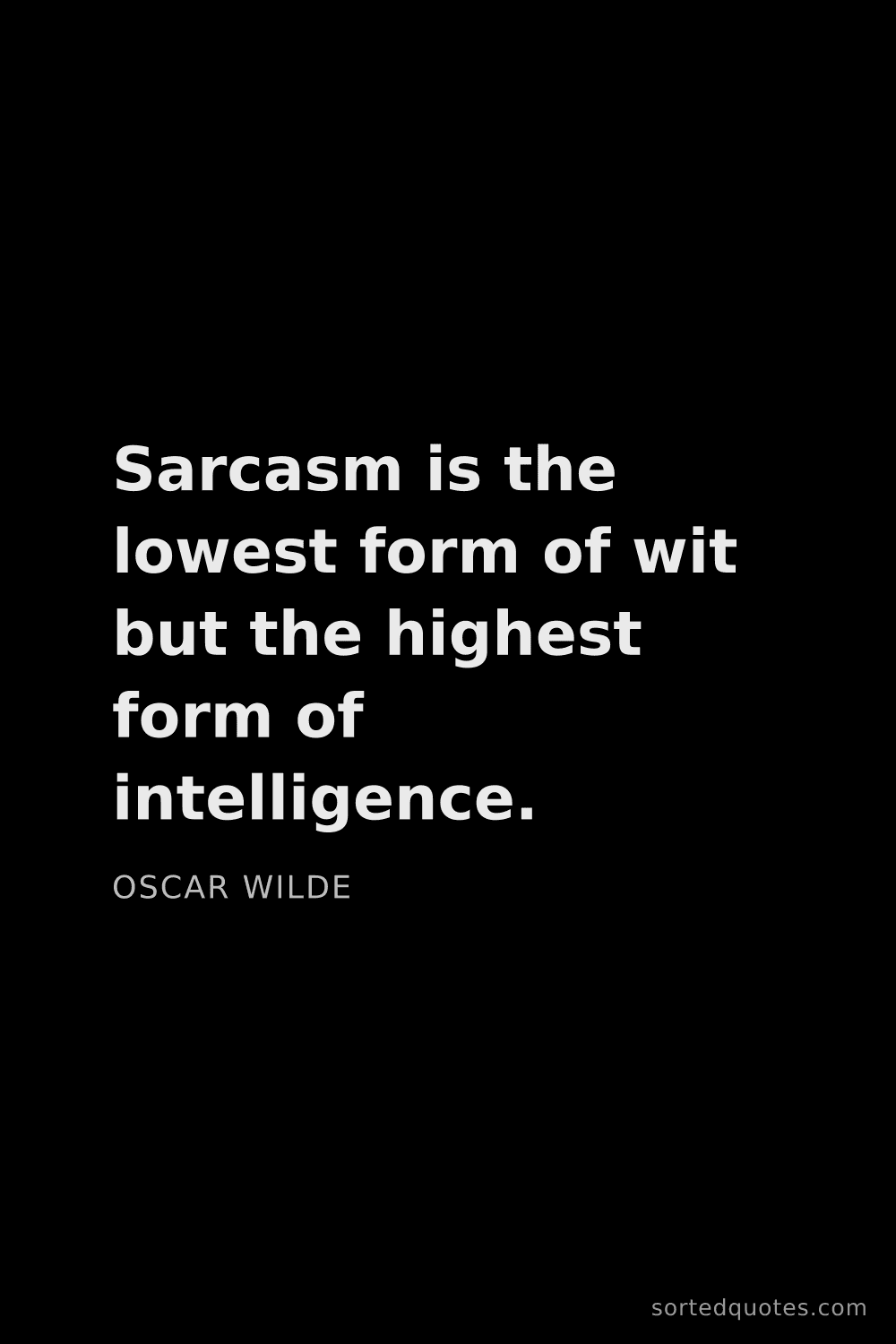 Quote by Oscar Wilde: "Sarcasm is the lowest form of wit but the highest ..."